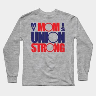 My Mom Is Union Strong Long Sleeve T-Shirt